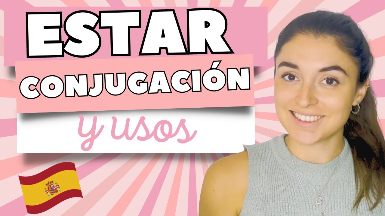 El verbo «ESTAR» en español: Conjugación y Ejemplos | ¿Cuándo y Cómo se Usa el verbo «ESTAR»? 🇪🇸