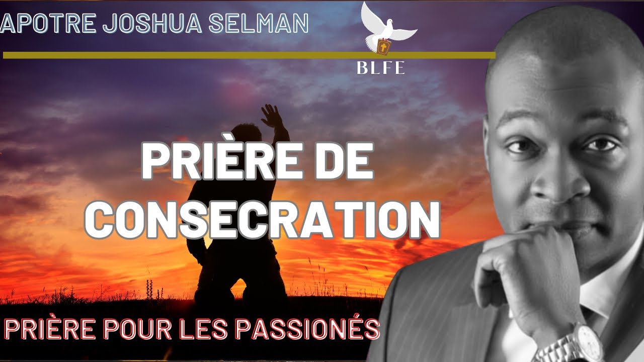 PRIÈRE DE CONSÉCRATION || POUR LES PASSIONNÉS || APOTRE JOSHUA SELMAN