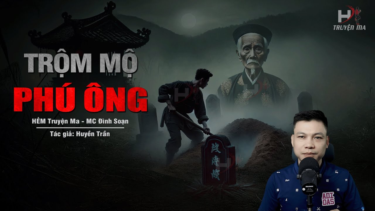 Đọc truyện ma: TRỘM MỘ PHÚ ÔNG – HUYỆT MỘ CHƯA KỊP ĐẮP Đòi Mạng Kẻ Lấy Vàng Người Khuất