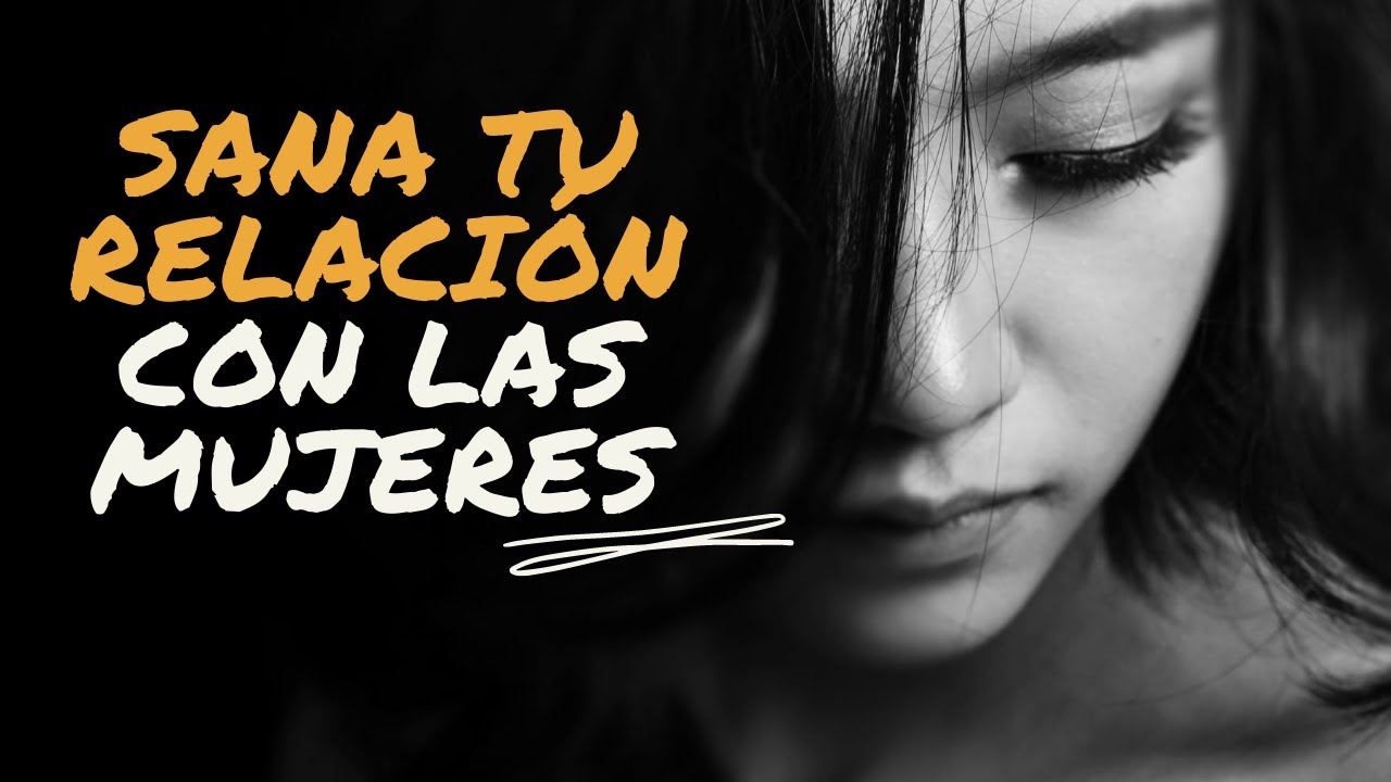 ¿Cómo Está Tu Mundo Interior? | Sana Tu Relación Con Las Mujeres y Contigo Mismo