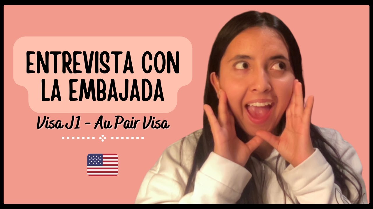 ENTREVISTA CON LA EMBAJADA DE ESTADOS UNIDOS  | AU PAIRS | VISA J1 | VISA DE INTERCAMBIO