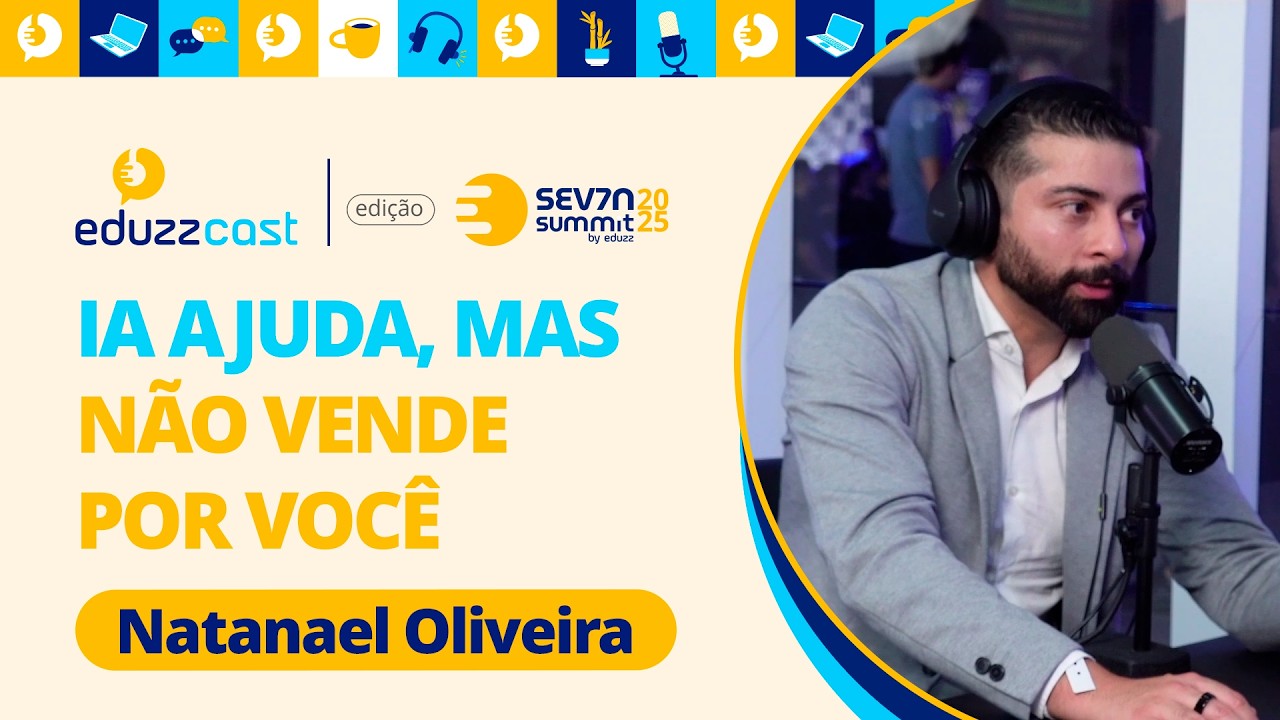 IA Ajuda, Mas N&atilde;o Vende Por Voc&ecirc; | Natanael Oliveira | EduzzCast no Seven #07