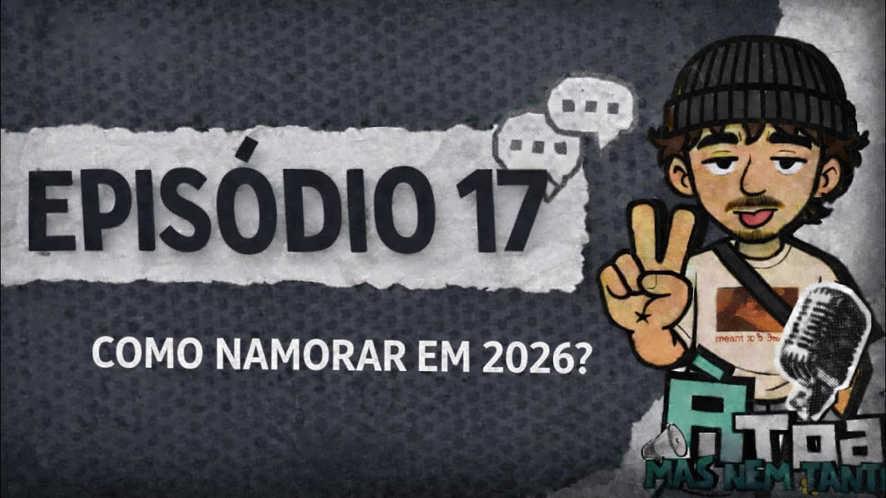 Ep.17 - Como Namorar Em 2026?