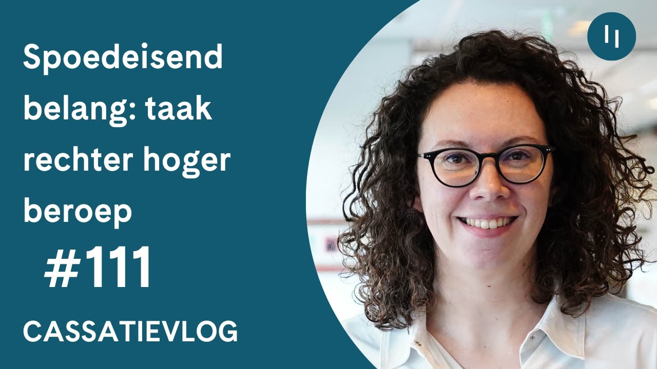 Cassatievlog #111 | Taak rechter in hoger beroep bij vervallen spoedeisend belang | Pels Rijcken