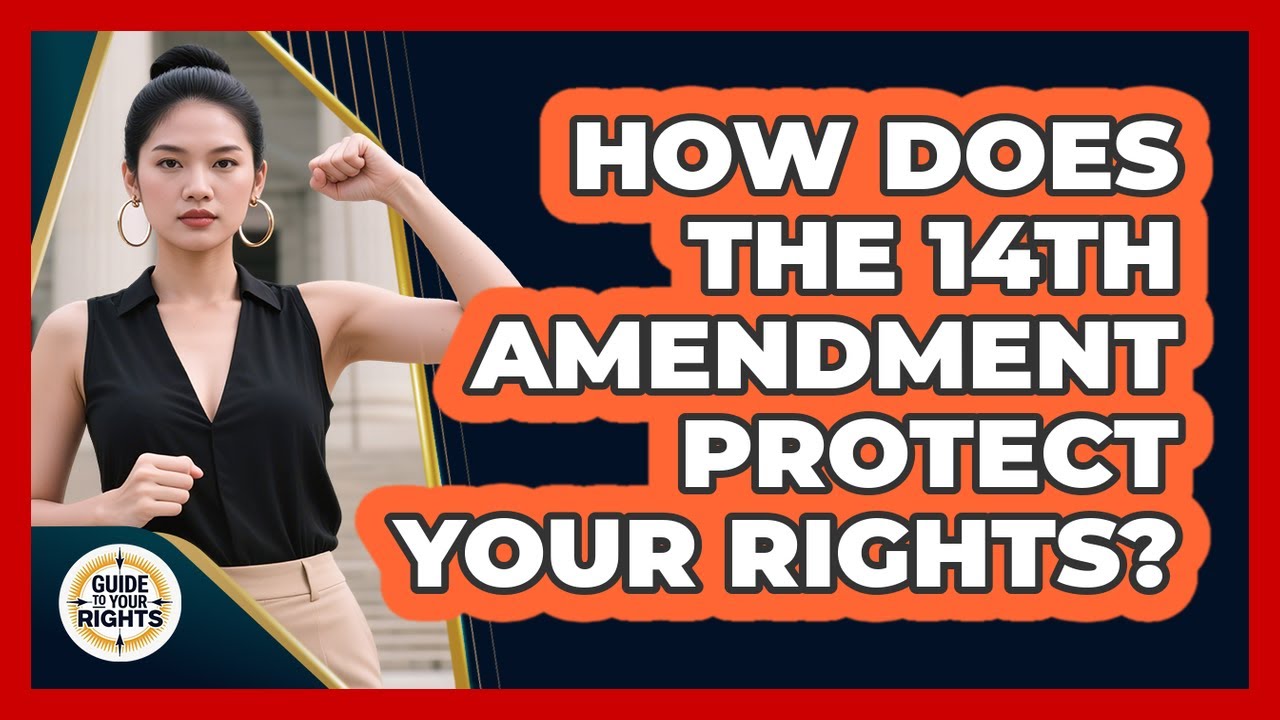 How Does The 14th Amendment Protect Your Rights? - Guide To Your Rights