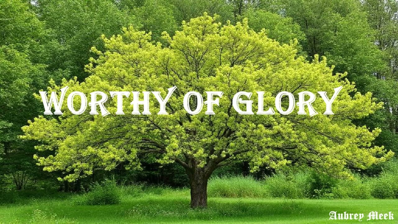 Worthy of glory and worthy of honour