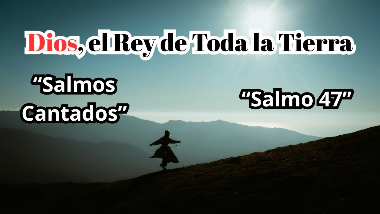 Dios, el Rey de Toda la Tierra - Salmos 47