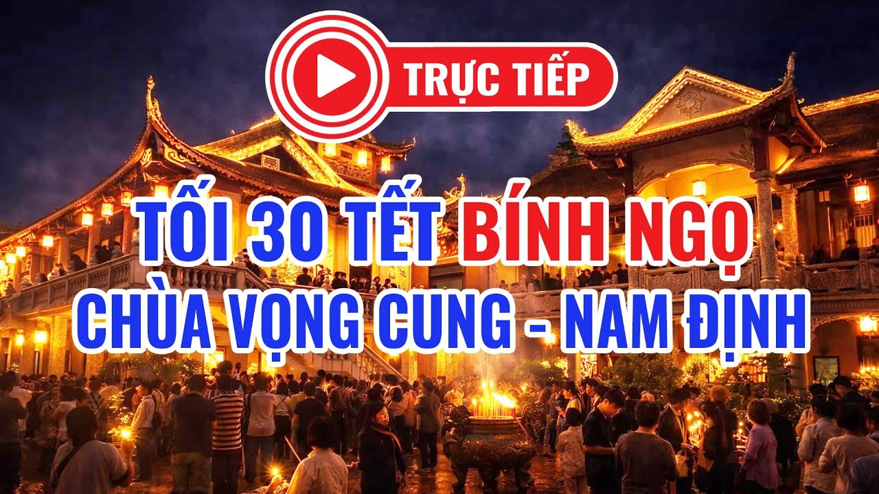 TRỰC TIẾP Đêm 30 Tết Bính Ngọ - Chùa Vọng Cung (Nam Định)