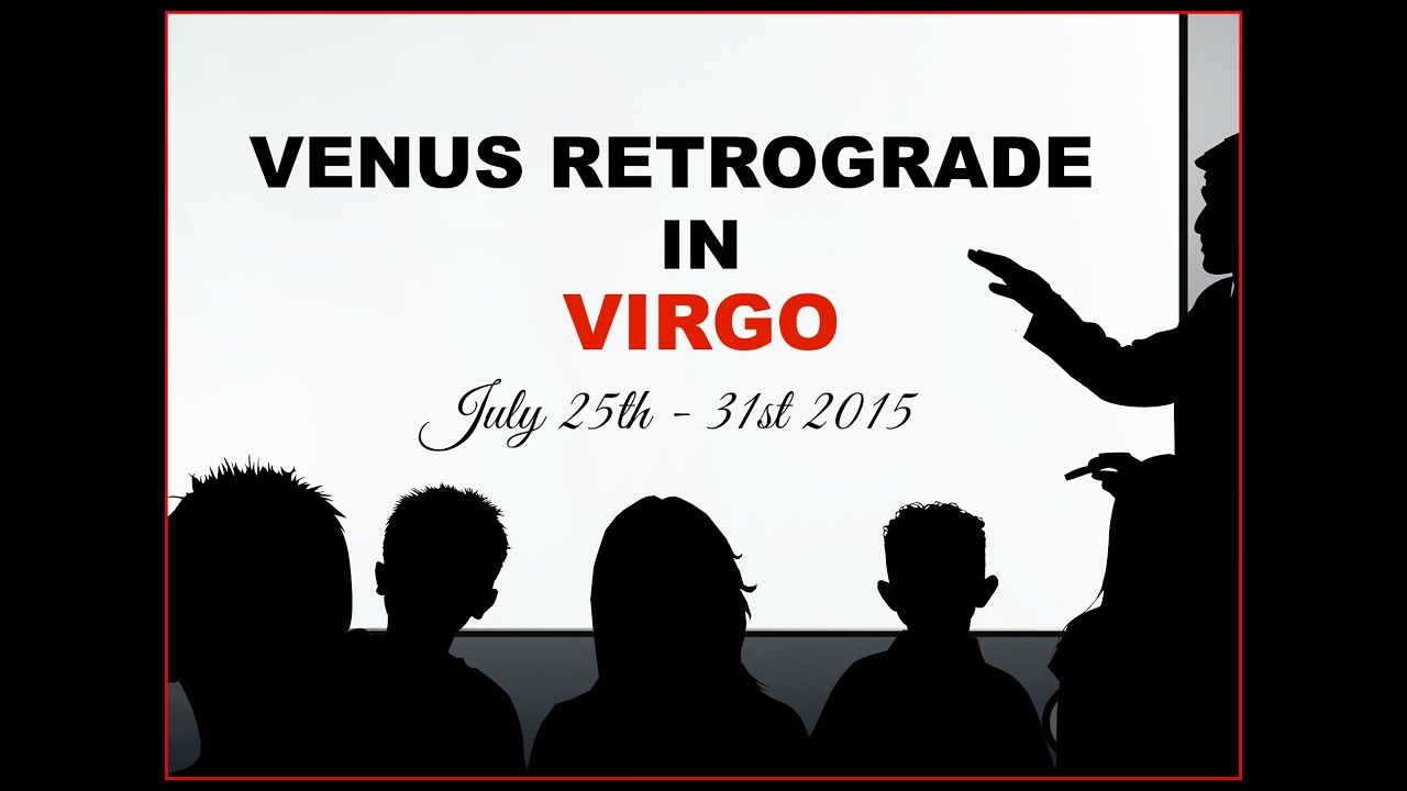 VENUS RETROGRADE VIRGO 2015-It's time to critically analyze your closets relationships!