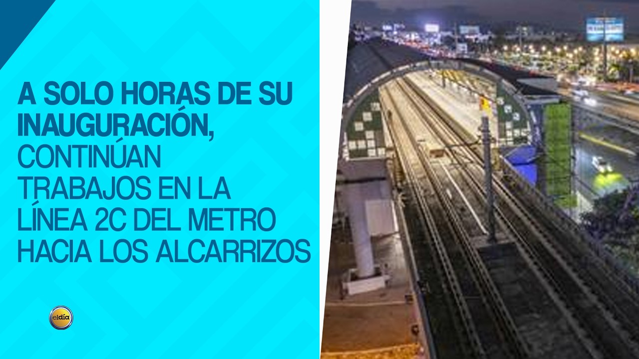 A solo horas de su inauguración, continúan trabajos en la Línea 2C del Metro hacia Los Alcarrizos