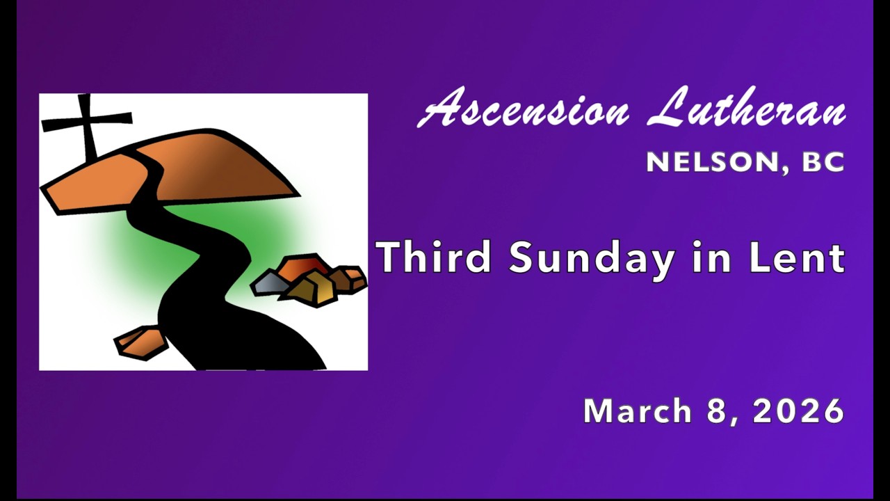March 8, 2026 ~ 3rd Sunday in Lent ~ Ascension Lutheran, Nelson, BC