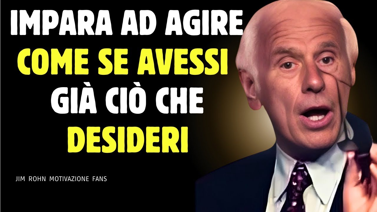 Impara ad agire come se avessi già ciò che desideri  Motivazione di Jim Rohn