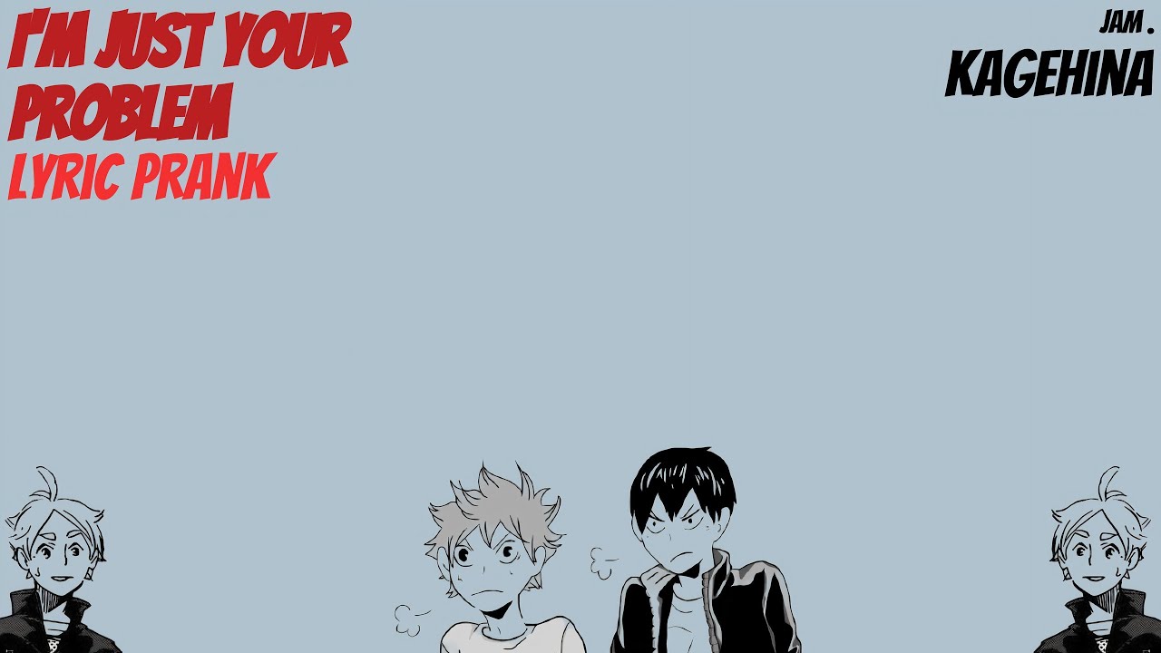 i'm just your problem | kagehina | haikyuu lyric prank
