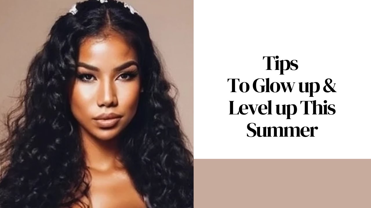 How to Glow up & Level up this Summer