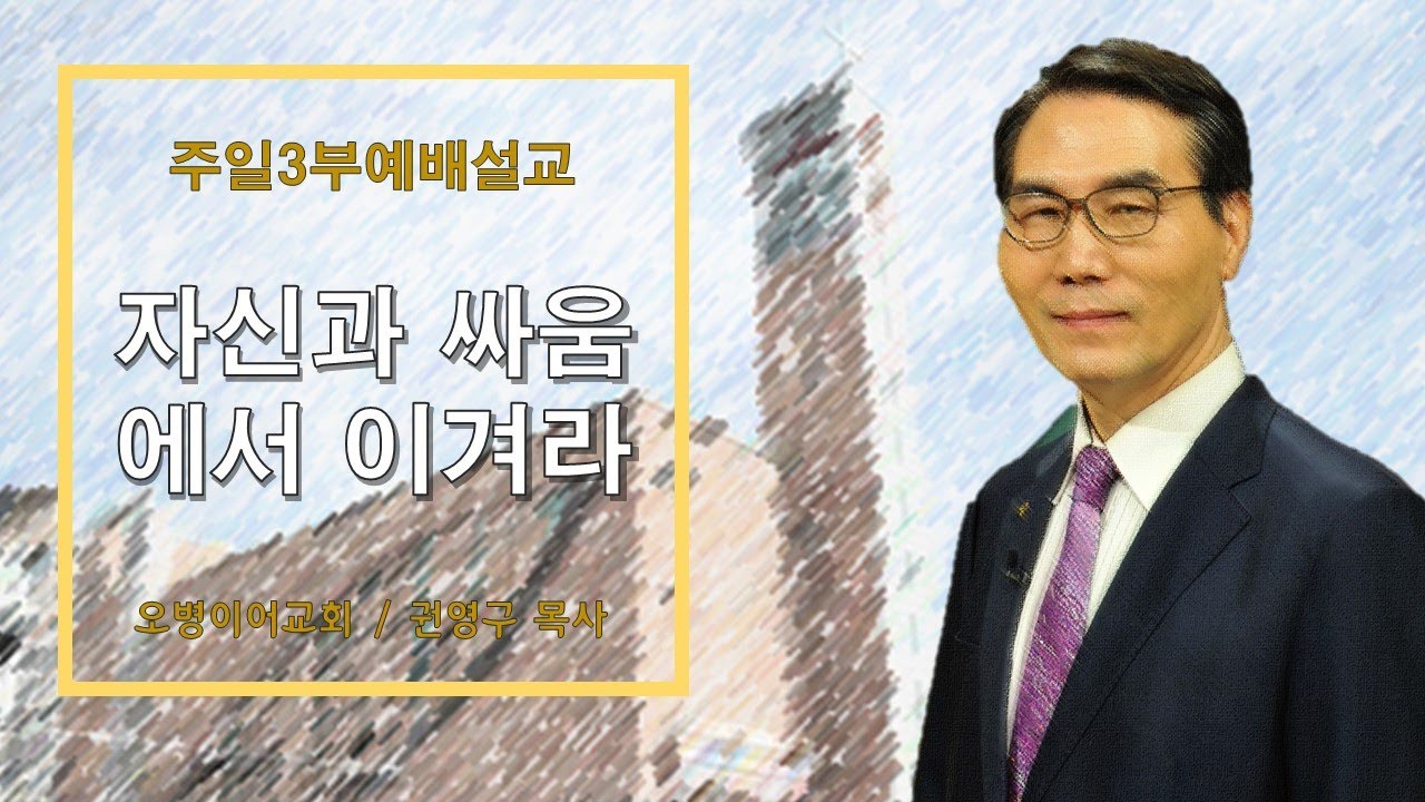 오병이어교회주일3부예배 설교/자신과 싸움에서 이겨라