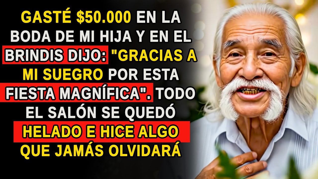 MI HIJA ME PIDIÓ $50.000 PARA SU BODA Y EN EL BRINDIS LE AGRADECIÓ AL SUEGRO YME IGNORÓ POR COMPLETO