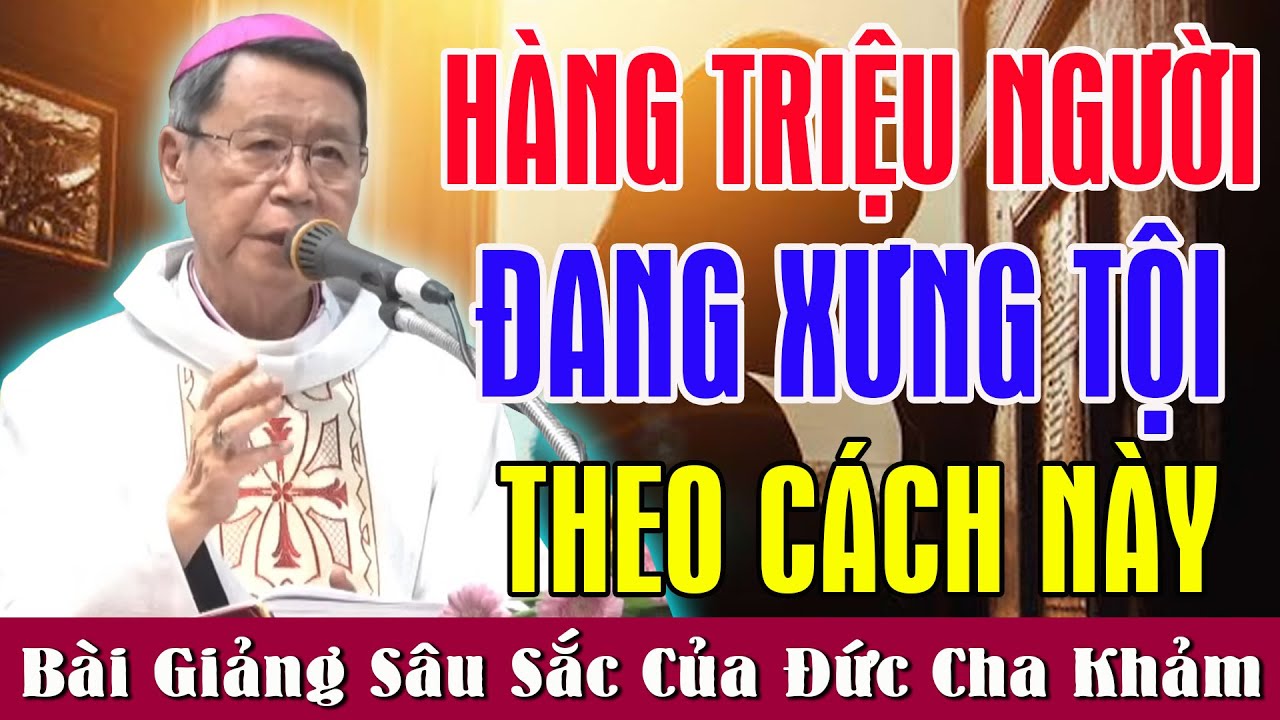 HÀNG TRIỆU NGƯỜI ĐANG XƯNG TỘI THEO CÁCH NÀY - Bài Giảng Để Đời Của Đức Cha Khảm
