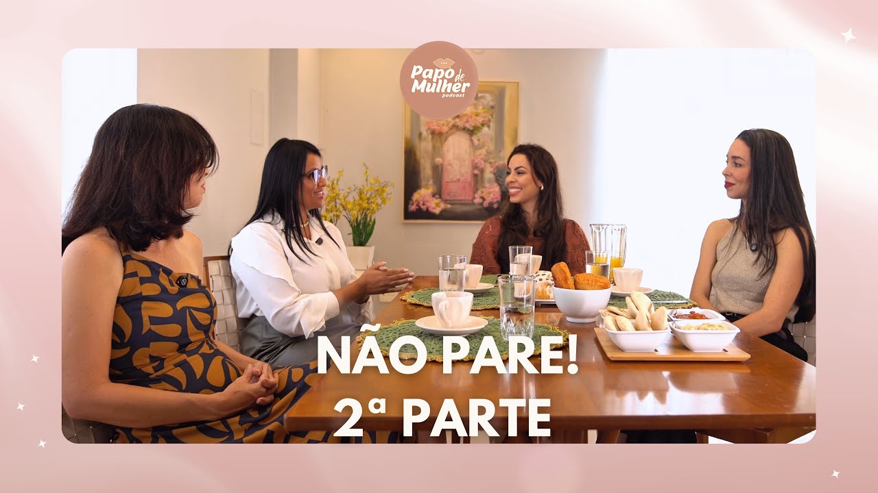 Papo de mulher | 5ª TEMPORADA | 2º Episódio, parte 2 - “NÃO PARE!”