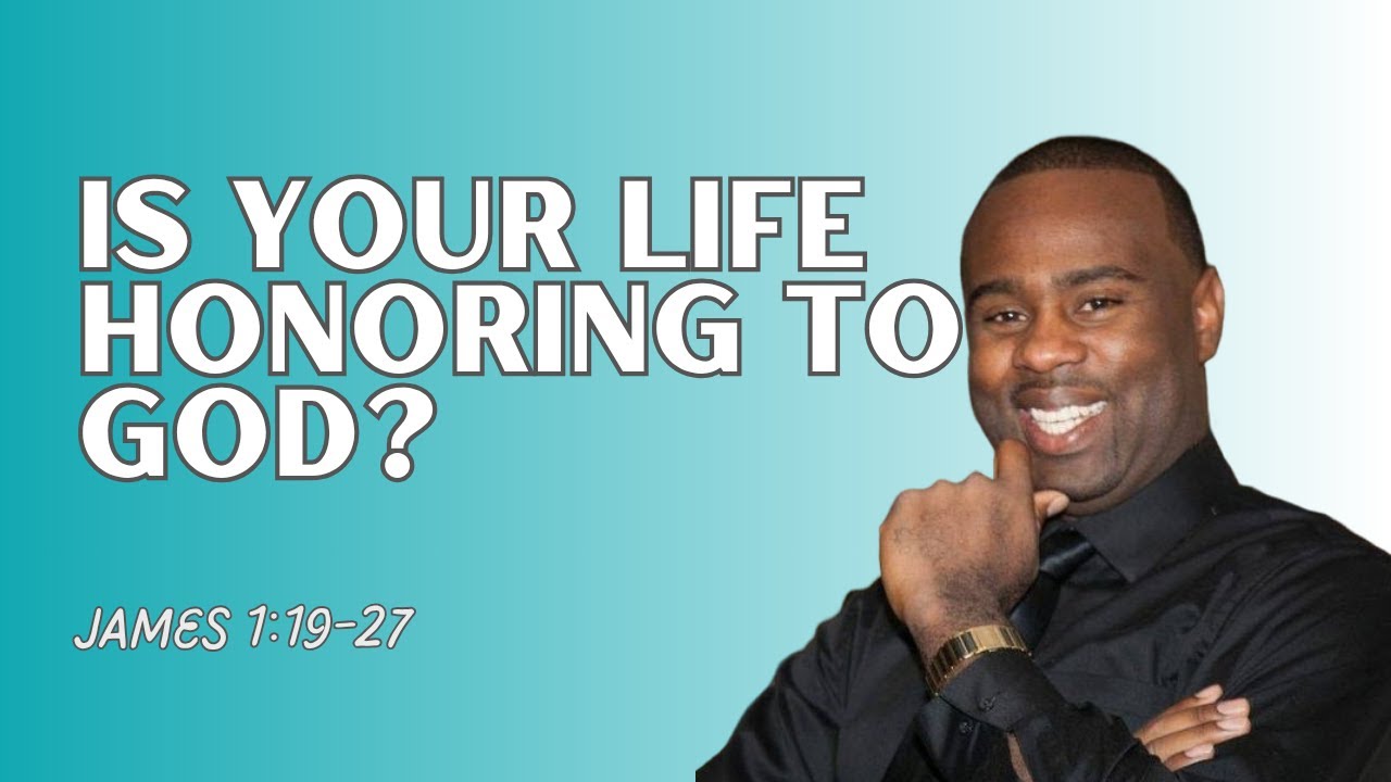 James 1:19-27 | Is your life honoring to God?