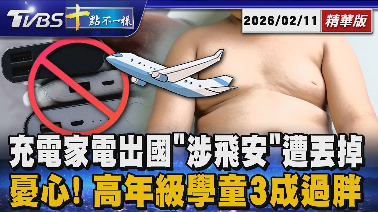 充電家電出國「涉飛安」遭丟掉 憂心! 高年級學童3成過胖｜十點不一樣 20260211 @TVBSNEWS01