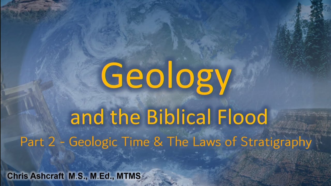 Geology and the Biblical Flood - Part 2: Geologic Time and the Laws of Stratigraphy