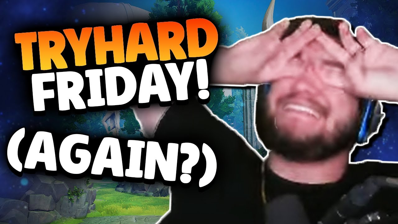 TRYHARD FRIDAY, I MIGHT AS WELL JUST RENAME THE SERIES