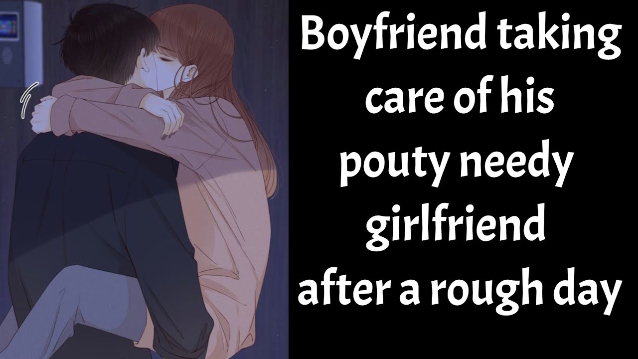 Boyfriend taking care of his pouty needy girlfriend (Boyfriend Roleplay/Boyfriend Asmr)