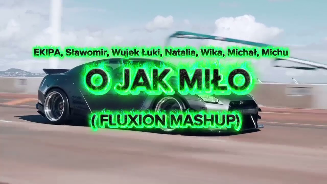 EKIPA, Sławomir, Wujek Łuki, Natalia, Wika, Michał, Michu - O JAK MIŁO ( FLUXION MASHUP)