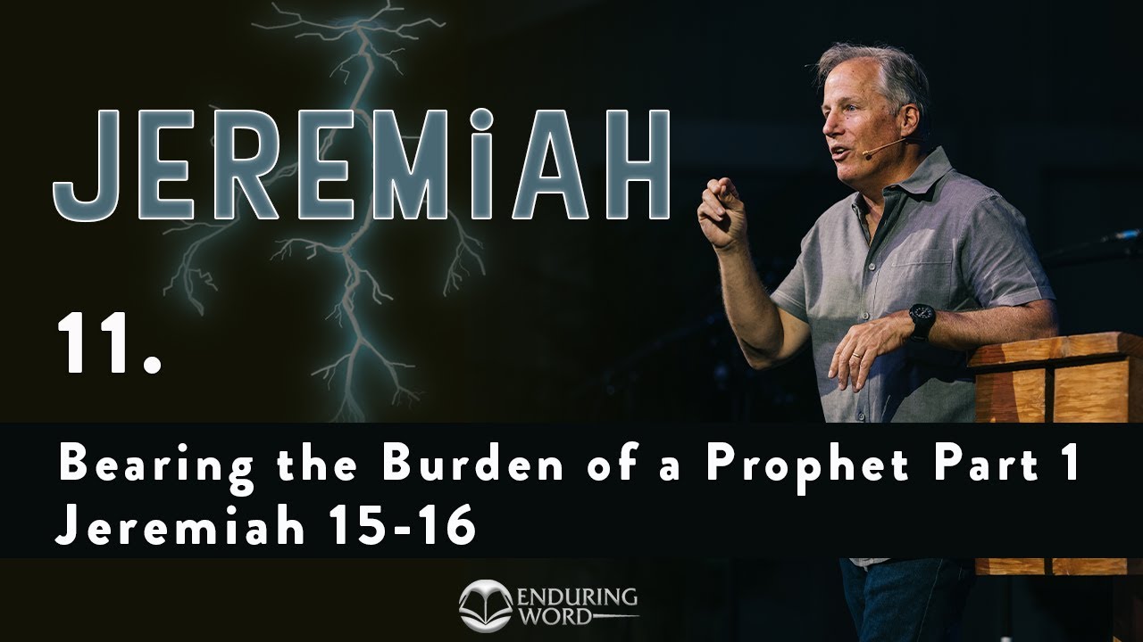 Bearing the Burden of a Prophet, Part 1 - Jeremiah 15-16