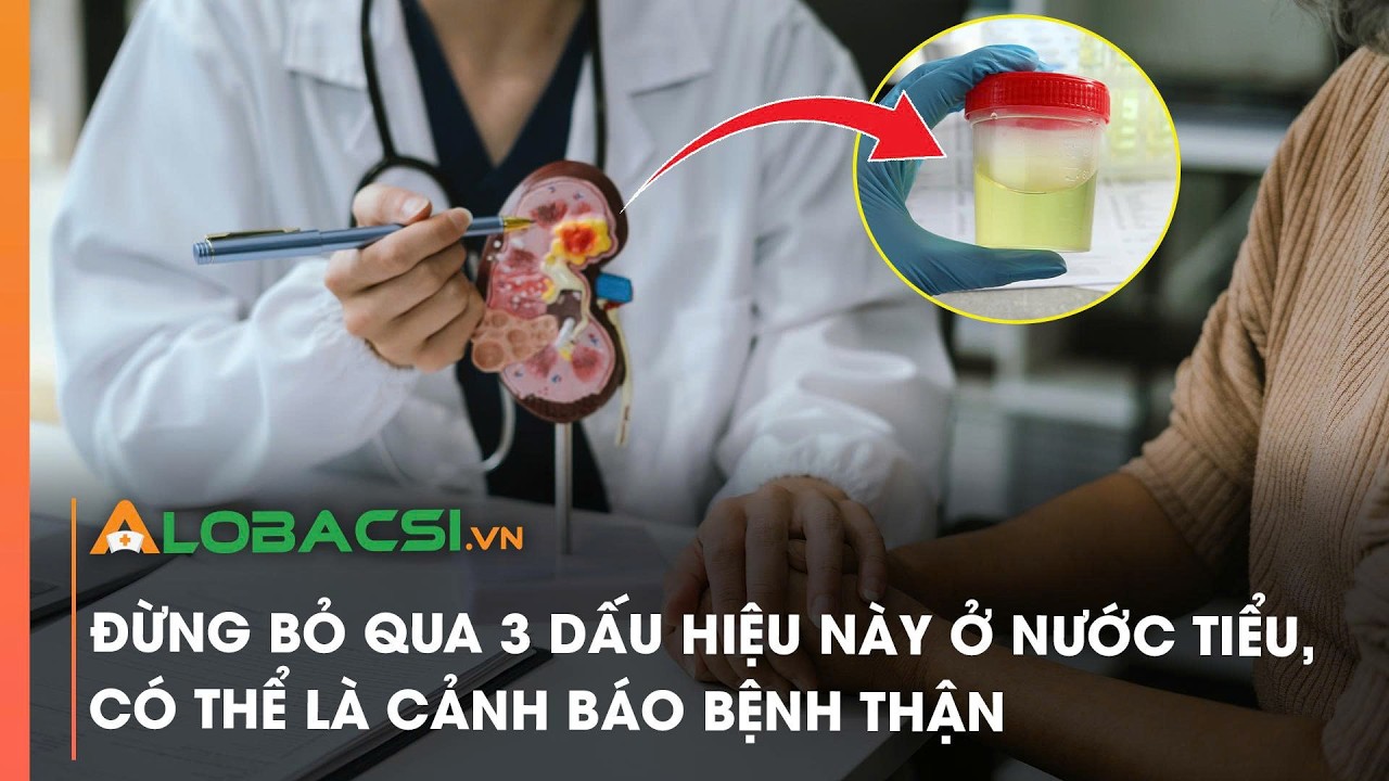 Đừng bỏ qua 3 dấu hiệu này ở nước tiểu, có thể là cảnh báo bệnh thận