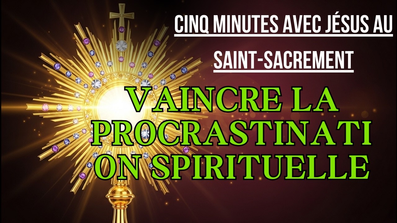 Cinq Minutes avec Jésus au Saint Sacrement  JEUDI 19 MARS 2026  VAINCRE LA PROCRASTINATION SPIRITUEL