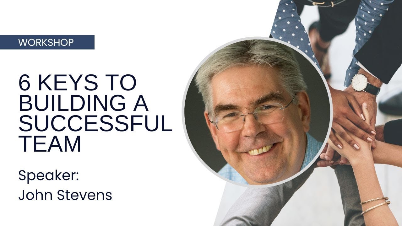 6 Keys To Building A Successful Team - John Stevens