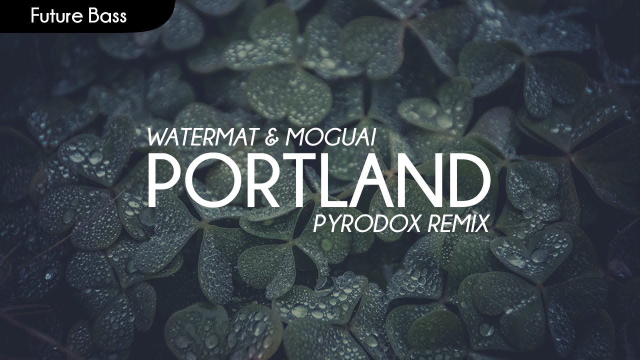 [Future Bass] Watermät & MOGUAI - Portland (Pyrodox Remix)