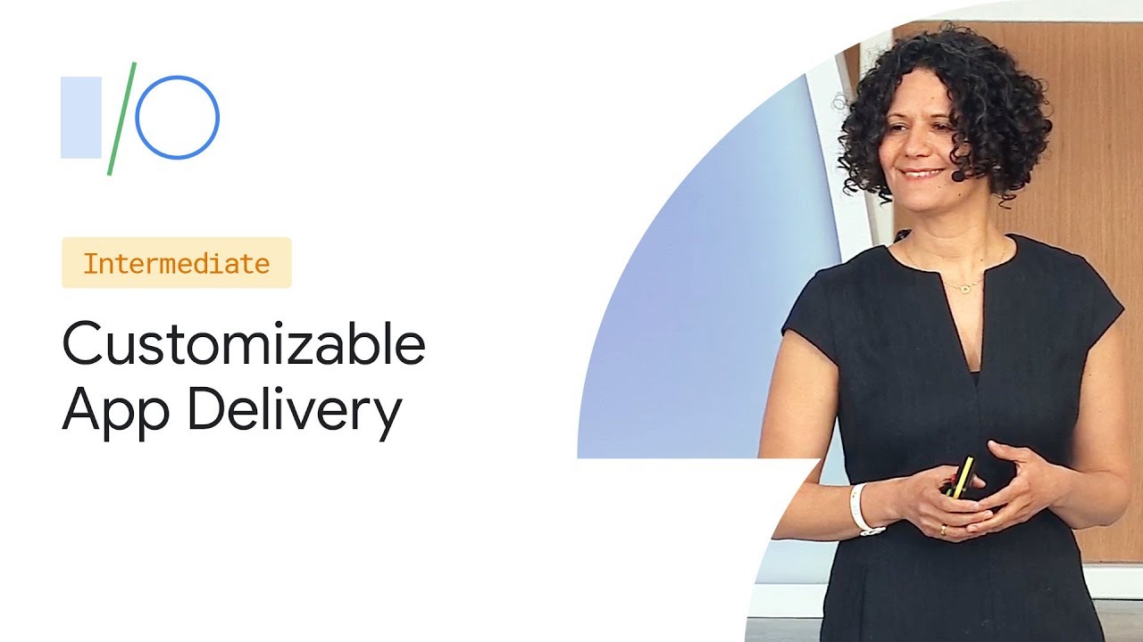 Customizable delivery with the App Bundle and easy sharing of test builds (Google I/O'19)