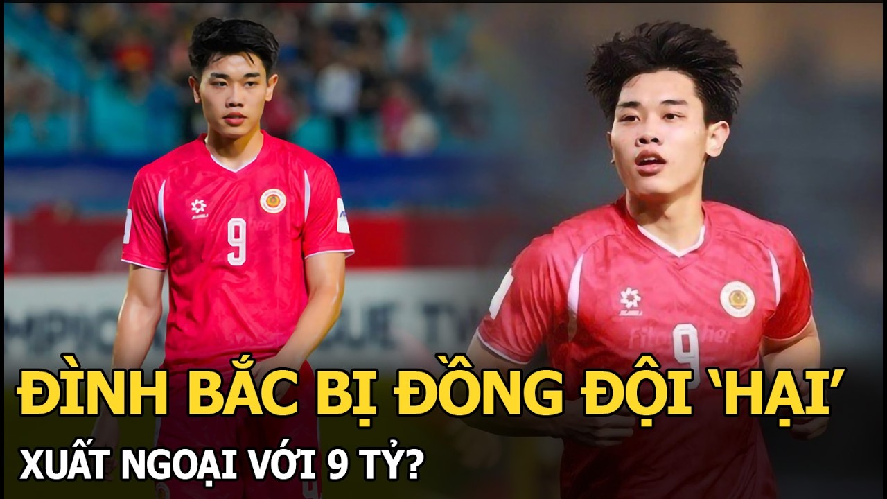 Đình Bắc bị đồng đội ‘hại’, xuất ngoại với 9 tỷ?
