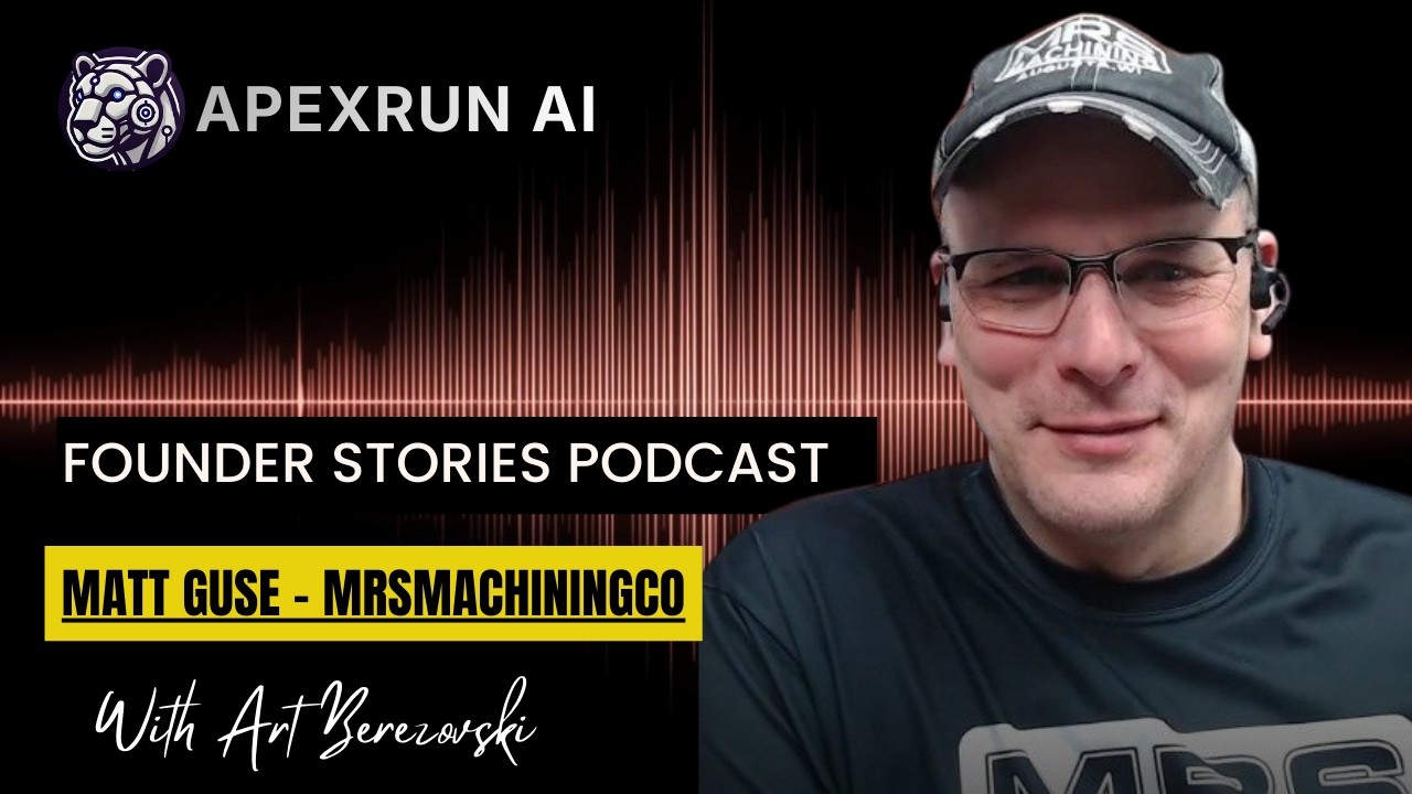 Matt Guse - MrsMachiningCo - Founder Stories Podcast | ApexRunAI