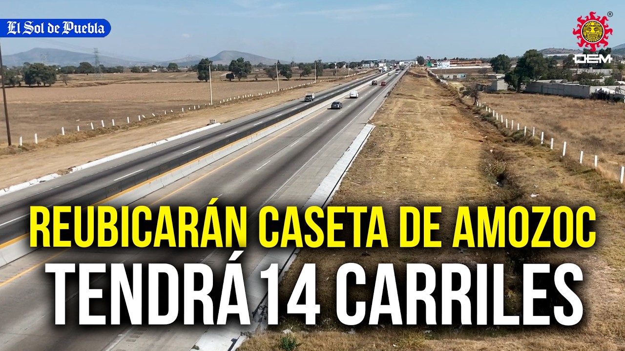 Reubicarán la caseta de Amozoc… Esta zona de la Puebla-Acatzingo tendrá 14 carriles