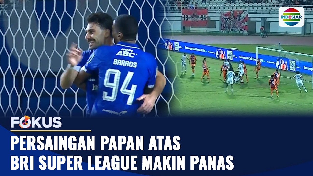 Persaingan Papan Atas BRI Super League Makin Panas | Fokus