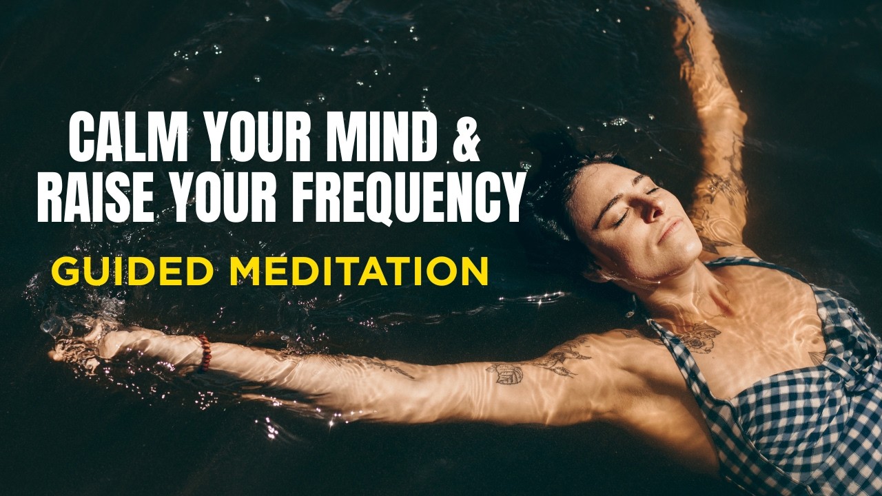 Calm Your Mind & Raise Your Frequency- Guided Meditation