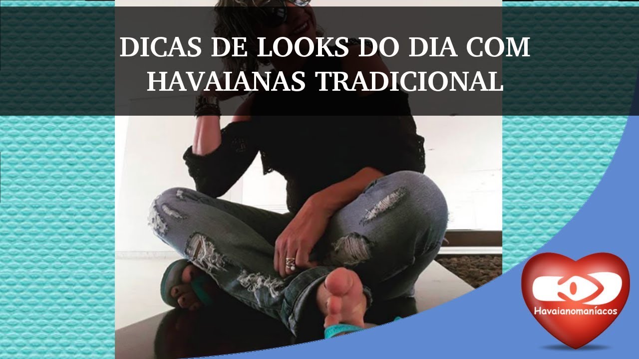 DICAS DE LOOKS DO DIA COM HAVAIANAS TRADICIONAL