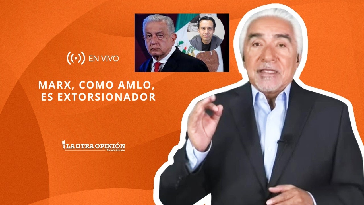 MARX, COMO AMLO, ES EXTORSIONADOR | La Otra Opinión
