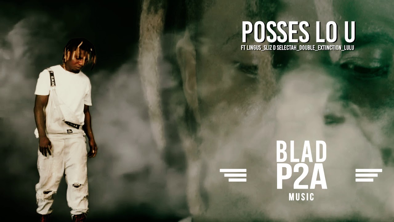 Posses Lo U | Blad P2A ft Lingus, Sliz D Selectah, Double Extinction & Lulu