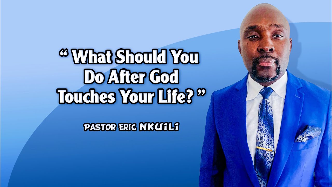 What Should You Do After God Touches Your Life?//Pastor Eric Nkuili.