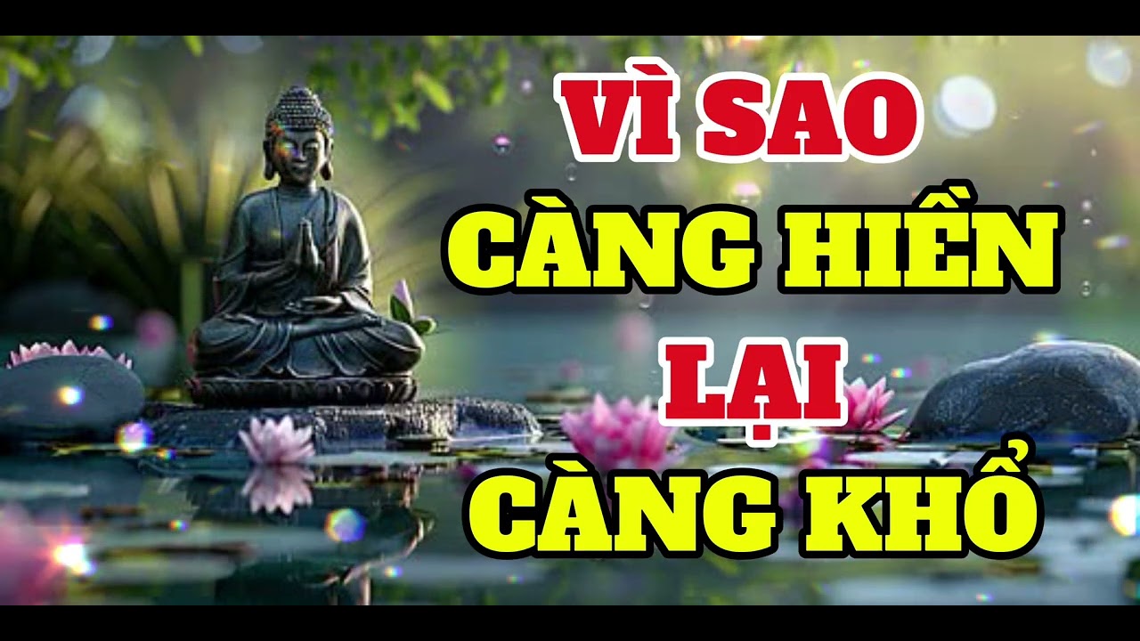 VÌ SAO CÀNG HIỂN LẠI CÀNG KHỔ