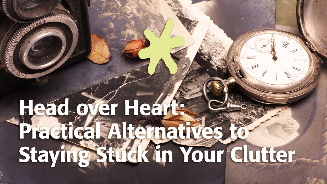Head over Heart: Practical Alternatives to Staying Stuck in Your Clutter