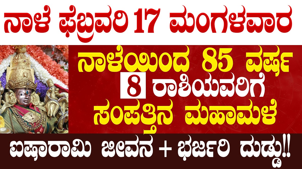 ನಾಳೆ ಫೆಬ್ರವರಿ 17 ಮಂಗಳವಾರ ನಾಳೆಯಿಂದ 85 ವರ್ಷ 8 ರಾಶಿಯವರಿಗೆ  ಸಂಪತ್ತಿನ ಮಹಾಮಳೆ  ಐಷಾರಾಮಿ ಜೀವನ ಭರ್ಜರಿ ದುಡ್ಡು!