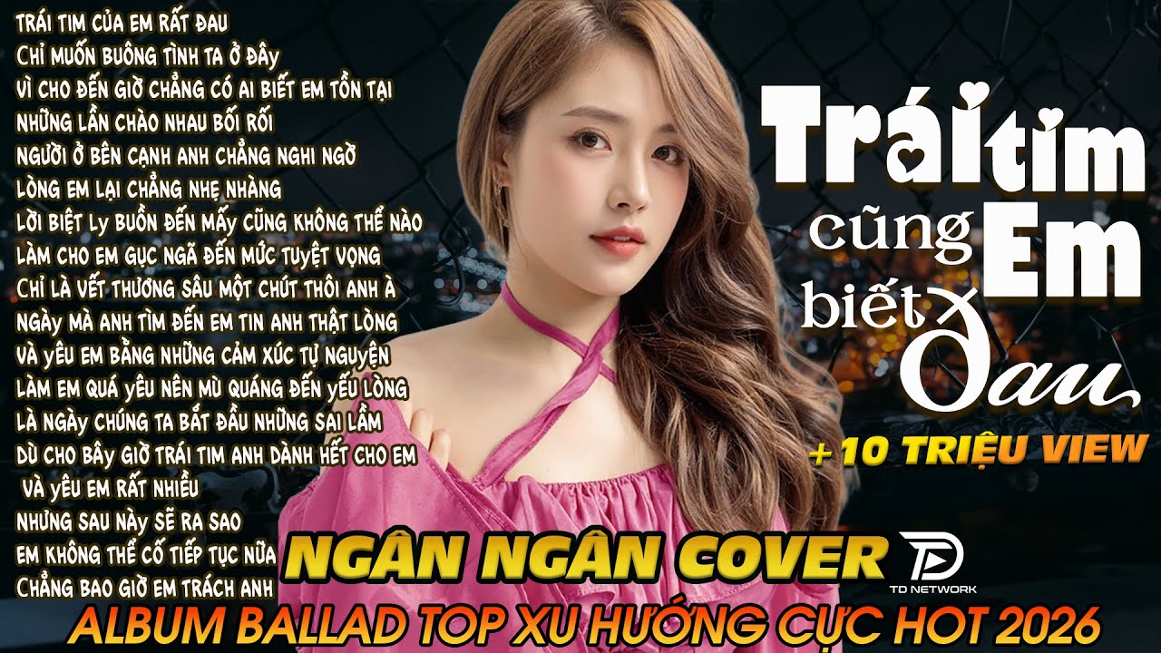 TRÁI TIM EM CŨNG BIẾT ĐAU ♪ NGỠ - ALBUM BALLAD| NGÂN NGÂN COVER TRIỆU VIEW | Nhạc Trẻ Hay Nhất 2026