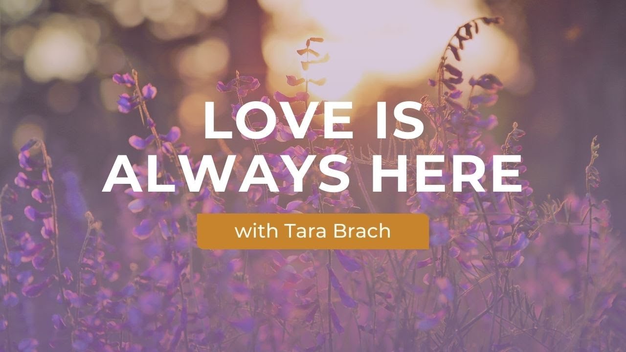 Love is Always Here with Tara Brach