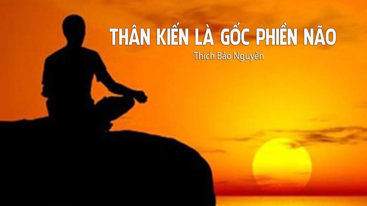 THÂN KIẾN LÀ GỐC PHIỀN NÃO - Thích Bảo Nguyên