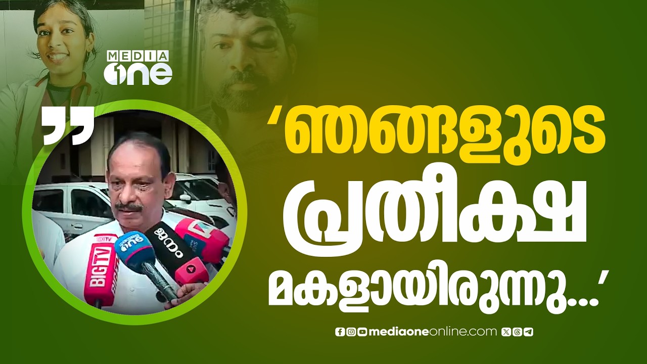 ഞങ്ങളുടെ പ്രതീക്ഷ മകളായിരുന്നു... അവൾ ഇപ്പോൾ ഇല്ലല്ലോ... വിതുമ്പി ഡോ.വന്ദനയുടെ പിതാവ് മോഹൻദാസ്
